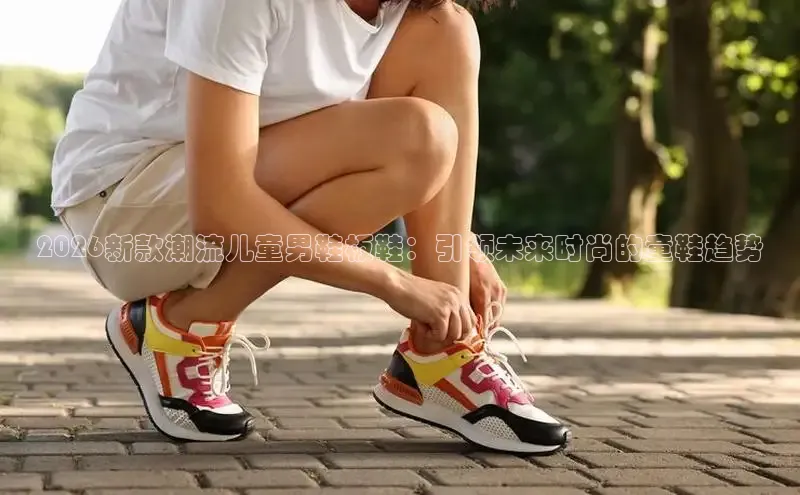 2026新款潮流儿童男鞋板鞋：引领未来时尚的童鞋趋势